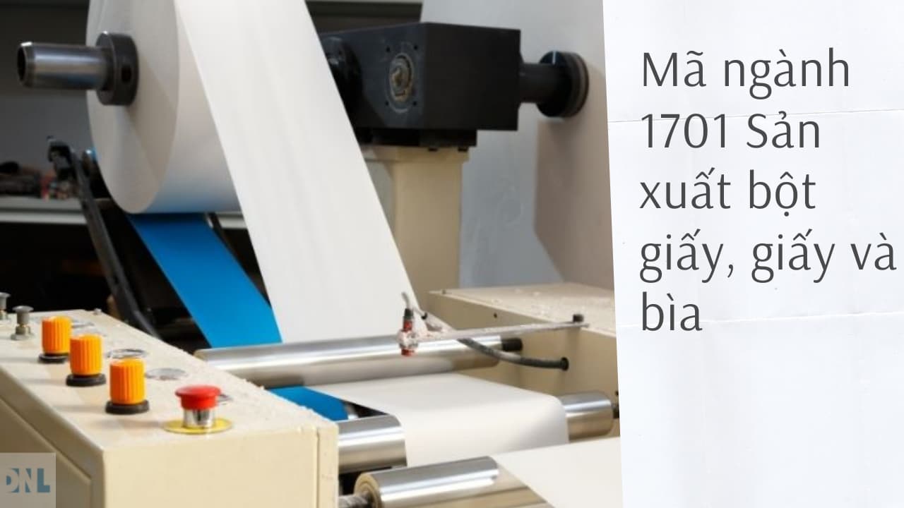 Mã ngành 1701 Sản xuất bột giấy, giấy và bìa