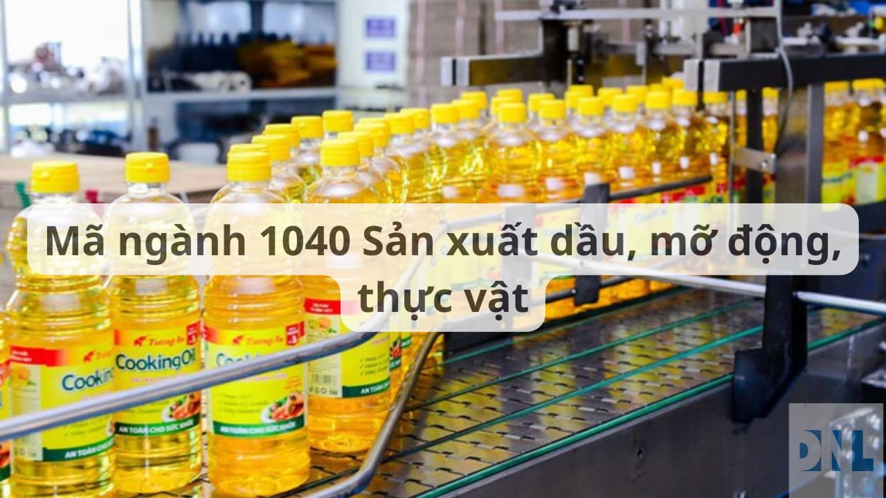 Mã ngành 1040 Sản xuất dầu, mỡ động, thực vật