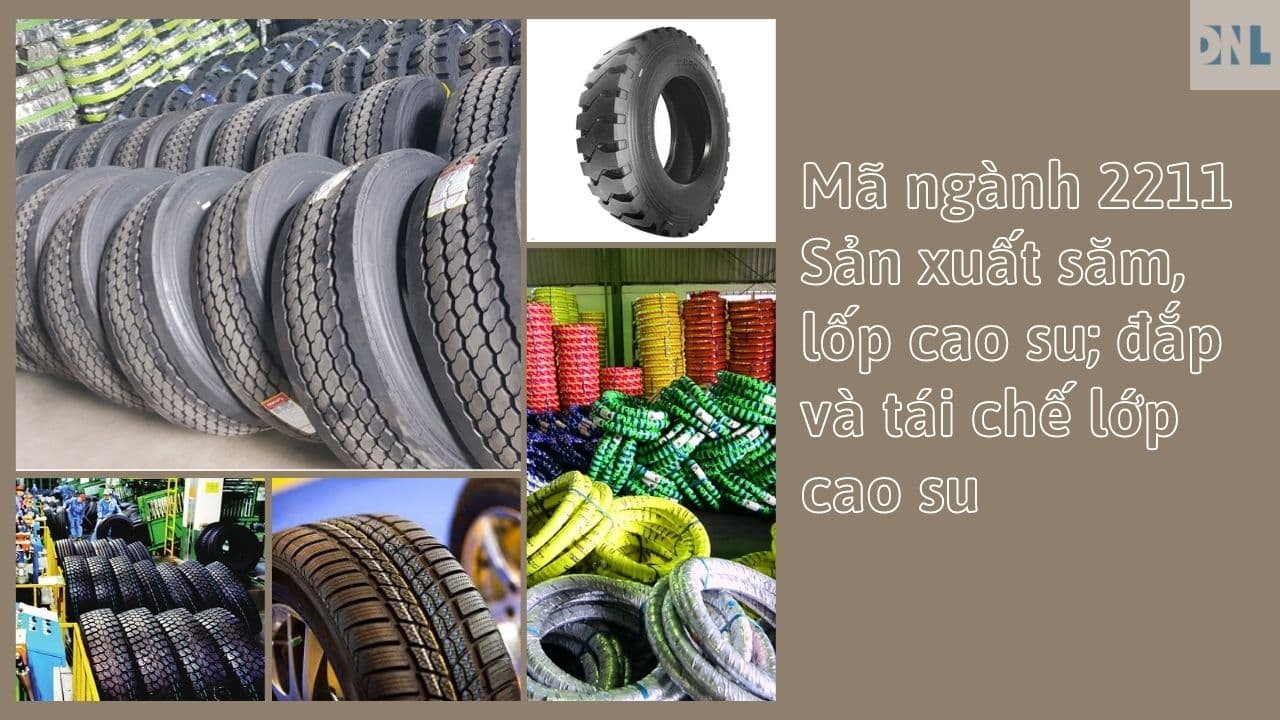 Mã ngành 2211 Sản xuất săm, lốp cao su; đắp và tái chế lớp cao su