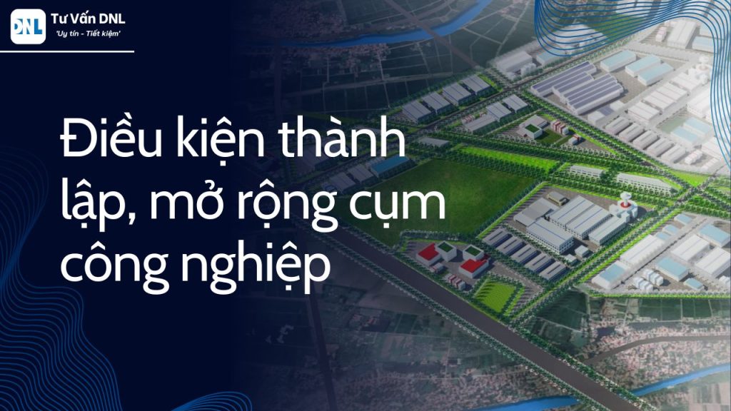 Điều kiện thành lập, mở rộng cụm công nghiệp 1 Điều kiện thành lập, mở rộng cụm công nghiệp